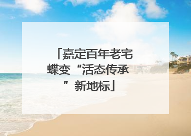 嘉定百年老宅蝶变“活态传承”新地标