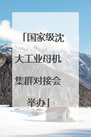 国家级沈大工业母机集群对接会举办