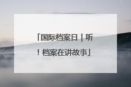 国际档案日｜听！档案在讲故事