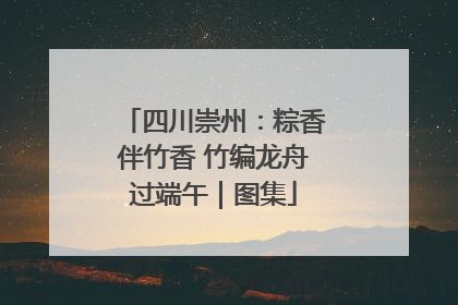 四川崇州：粽香伴竹香 竹编龙舟过端午｜图集