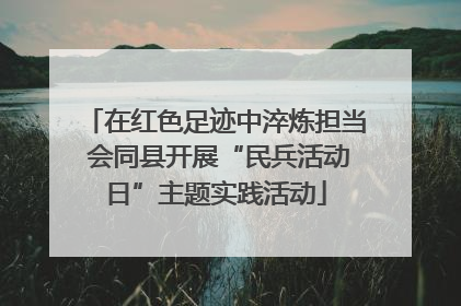 在红色足迹中淬炼担当 会同县开展“民兵活动日”主题实践活动