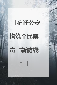 宿迁公安构筑全民禁毒“新防线”