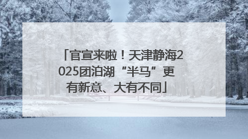 官宣来啦！天津静海2025团泊湖“半马”更有新意、大有不同