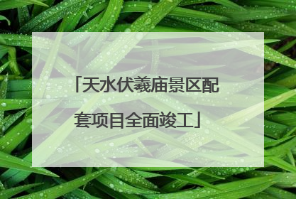 天水伏羲庙景区配套项目全面竣工