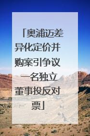 奥浦迈差异化定价并购案引争议 一名独立董事投反对票