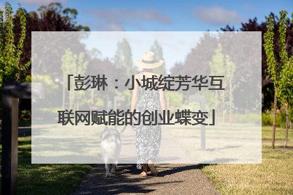 彭琳：小城绽芳华互联网赋能的创业蝶变