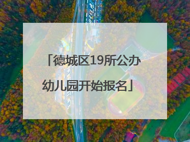 德城区19所公办幼儿园开始报名