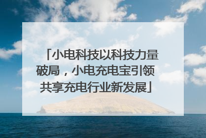 小电科技以科技力量破局，小电充电宝引领共享充电行业新发展