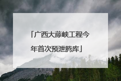 广西大藤峡工程今年首次预泄腾库