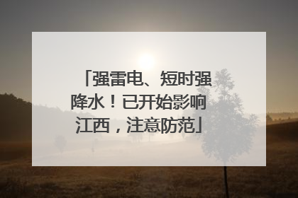 强雷电、短时强降水！已开始影响江西，注意防范