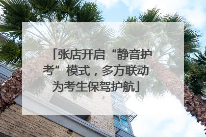 张店开启“静音护考”模式，多方联动为考生保驾护航