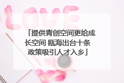 提供青创空间更给成长空间 瓯海出台十条政策吸引人才入乡