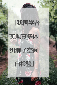 我国学者实现真多体纠缠子空间自检验