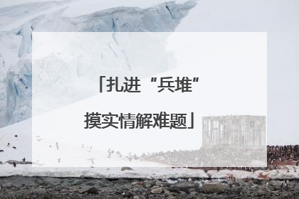 扎进“兵堆”摸实情解难题