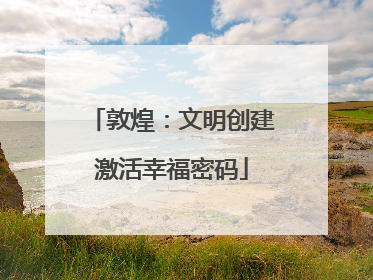 敦煌：文明创建激活幸福密码