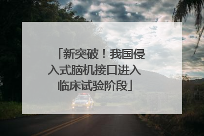 新突破！我国侵入式脑机接口进入临床试验阶段