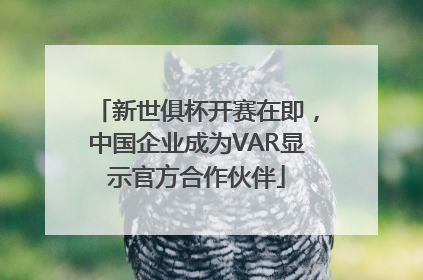 新世俱杯开赛在即,中国企业成为VAR显示官方合作伙伴