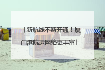 新航线不断开通！厦门港航运网络更丰富