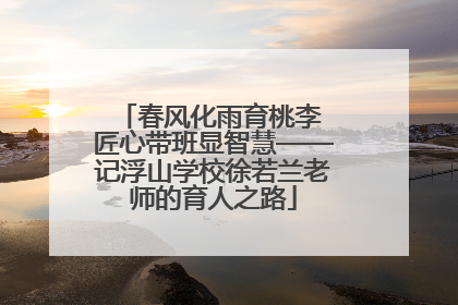 春风化雨育桃李 匠心带班显智慧——记浮山学校徐若兰老师的育人之路