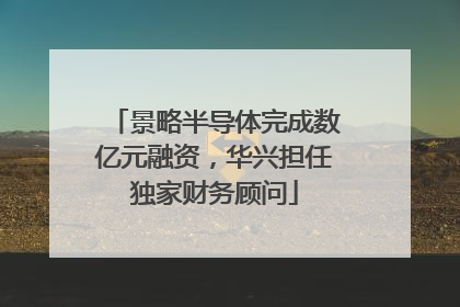 景略半导体完成数亿元融资，华兴担任独家财务顾问