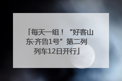 每天一组！“好客山东·齐鲁1号”第二列列车12日开行