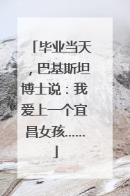毕业当天，巴基斯坦博士说：我爱上一个宜昌女孩……