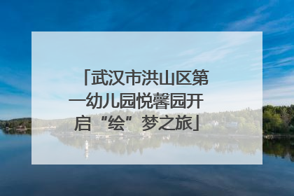 武汉市洪山区第一幼儿园悦馨园开启“绘”梦之旅