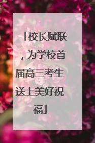 校长赋联，为学校首届高三考生送上美好祝福