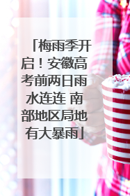 梅雨季开启！安徽高考前两日雨水连连 南部地区局地有大暴雨