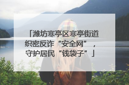 潍坊寒亭区寒亭街道织密反诈“安全网”，守护居民“钱袋子”