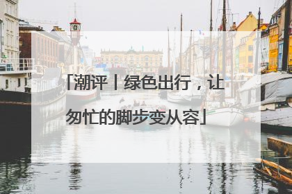 潮评丨绿色出行，让匆忙的脚步变从容