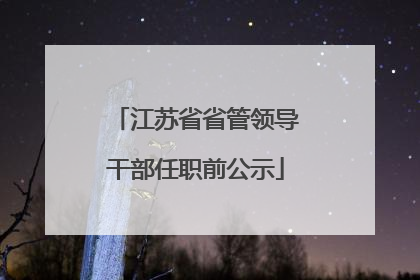 江苏省省管领导干部任职前公示