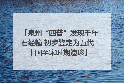 泉州“四普”发现千年石经幢 初步鉴定为五代十国至宋时期遗珍