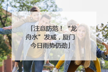 注意防范！“龙舟水”发威，厦门今日雨势仍劲