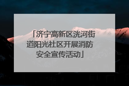 济宁高新区洸河街道阳光社区开展消防安全宣传活动