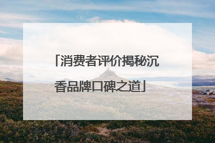 消费者评价揭秘沉香品牌口碑之道
