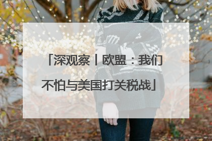 深观察丨欧盟：我们不怕与美国打关税战