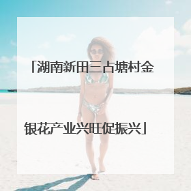 湖南新田三占塘村金银花产业兴旺促振兴
