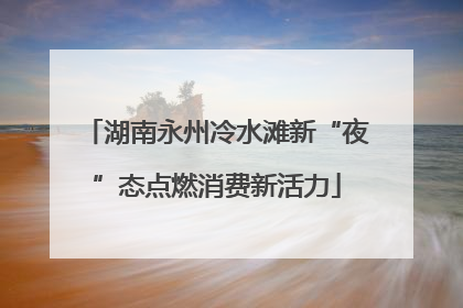 湖南永州冷水滩新“夜”态点燃消费新活力