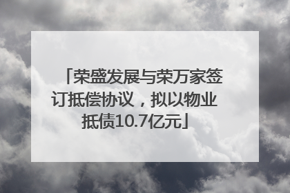 荣盛发展与荣万家签订抵偿协议，拟以物业抵债10.7亿元