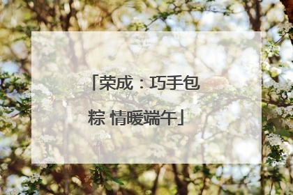 荣成：巧手包粽 情暖端午