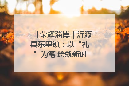荣耀淄博｜沂源县东里镇：以“礼”为笔 绘就新时代乡风文明画卷