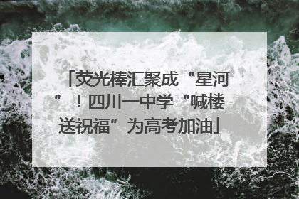荧光棒汇聚成“星河”！四川一中学“喊楼送祝福”为高考加油