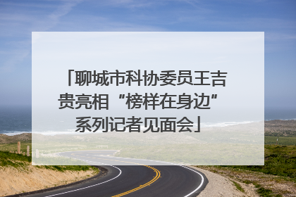 聊城市科协委员王吉贵亮相“榜样在身边”系列记者见面会