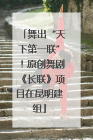 舞出“天下第一联”！原创舞剧《长联》项目在昆明建组