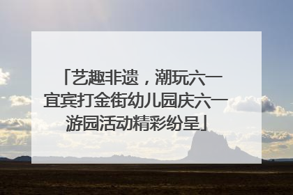 艺趣非遗，潮玩六一 宜宾打金街幼儿园庆六一游园活动精彩纷呈