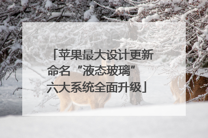 苹果最大设计更新命名“液态玻璃” 六大系统全面升级