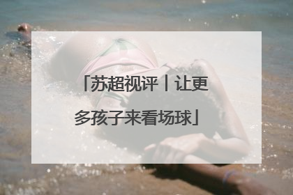 苏超视评︱让更多孩子来看场球