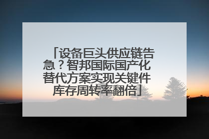 设备巨头供应链告急？智邦国际国产化替代方案实现关键件库存周转率翻倍