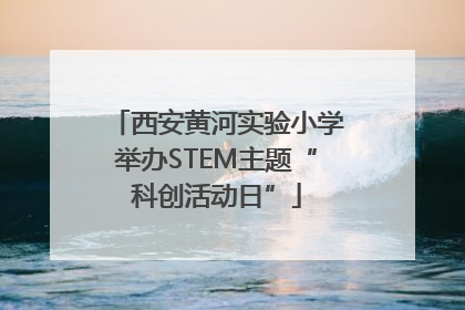 西安黄河实验小学举办STEM主题“科创活动日”